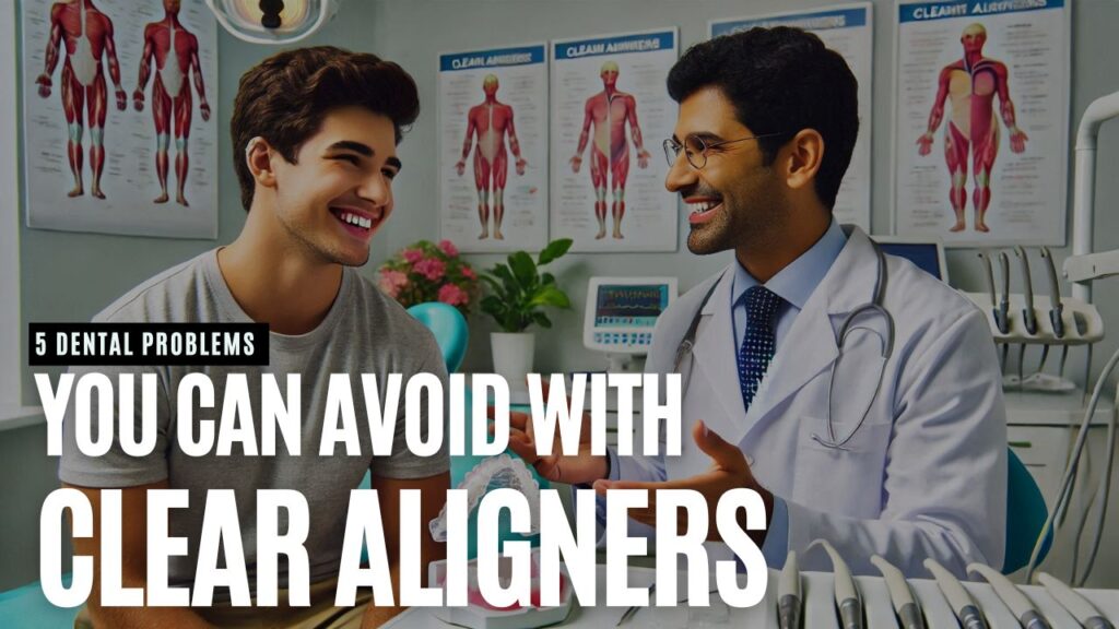 5 Dental Problems You Can Avoid with Clear Aligners