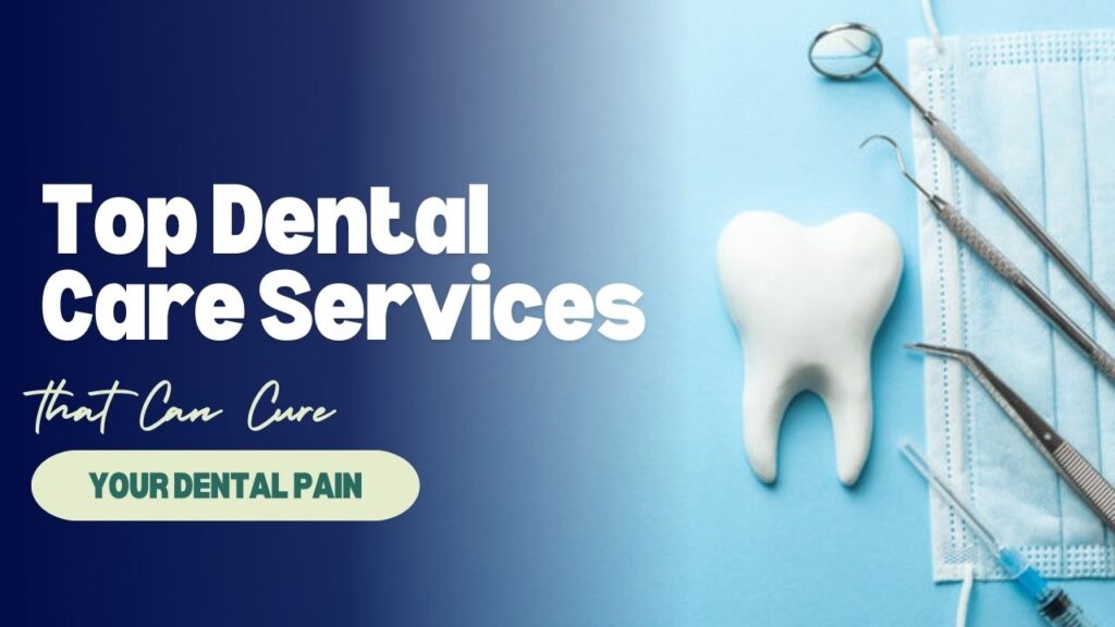 Top 5 Dental Care Services That Can Cure Your Dental Pain